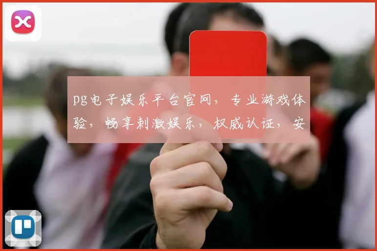 pg电子娱乐平台官网，专业游戏体验，畅享刺激娱乐，权威认证，安全可靠，热门推荐